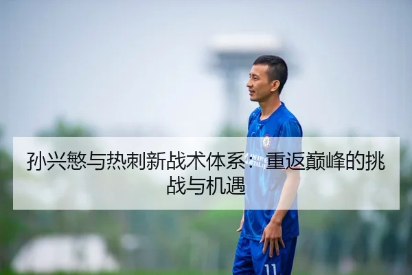孙兴慜与热刺新战术体系：重返巅峰的挑战与机遇