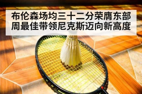 布伦森场均三十二分荣膺东部周最佳带领尼克斯迈向新高度